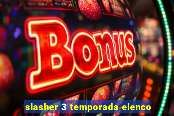 slasher 3 temporada elenco